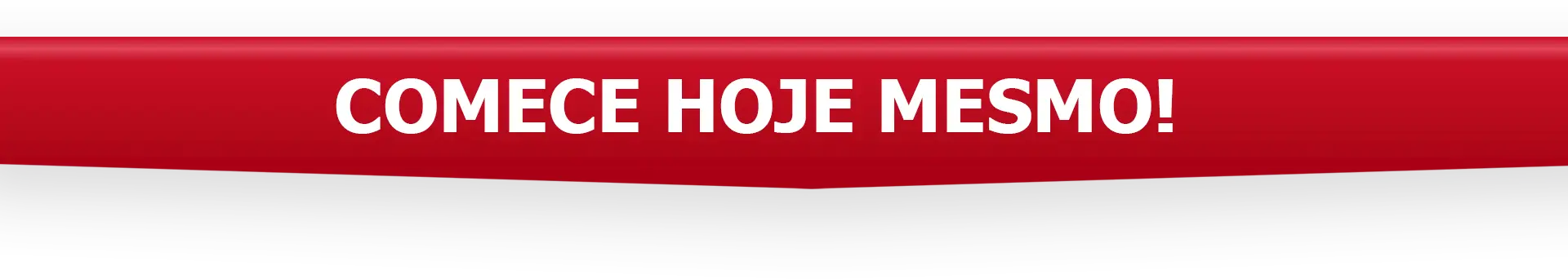 COMECE HOJE MESMO!
